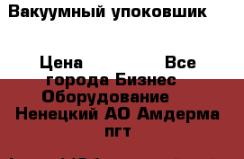 Вакуумный упоковшик 52 › Цена ­ 250 000 - Все города Бизнес » Оборудование   . Ненецкий АО,Амдерма пгт